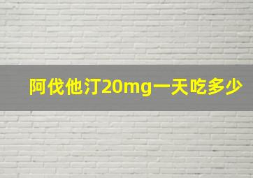 阿伐他汀20mg一天吃多少