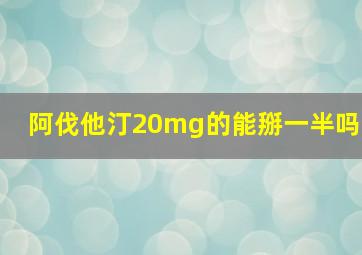 阿伐他汀20mg的能掰一半吗