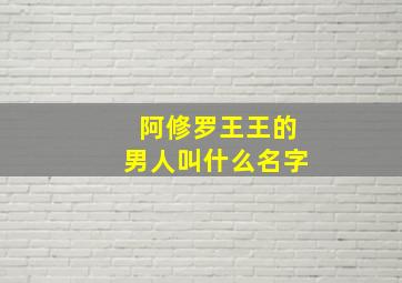 阿修罗王王的男人叫什么名字