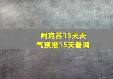 阿克苏15天天气预报15天查询