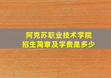 阿克苏职业技术学院招生简章及学费是多少