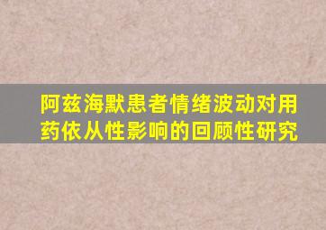 阿兹海默患者情绪波动对用药依从性影响的回顾性研究