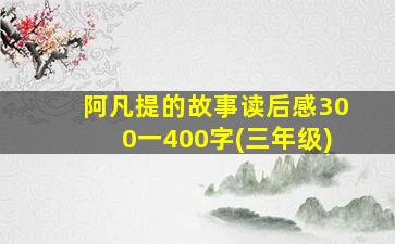 阿凡提的故事读后感300一400字(三年级)