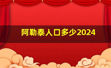 阿勒泰人口多少2024