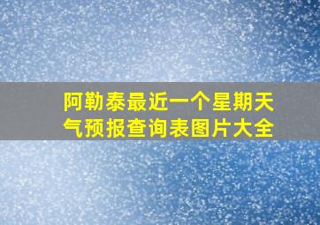 阿勒泰最近一个星期天气预报查询表图片大全