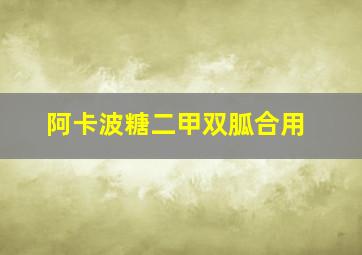 阿卡波糖二甲双胍合用