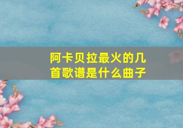 阿卡贝拉最火的几首歌谱是什么曲子