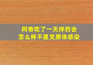 阿奇吃了一天停药会怎么样不是支原体感染