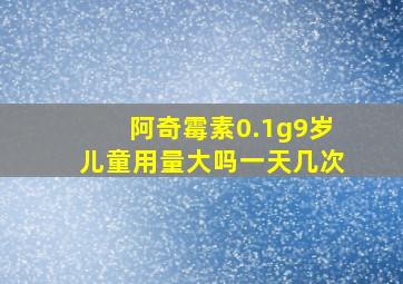 阿奇霉素0.1g9岁儿童用量大吗一天几次