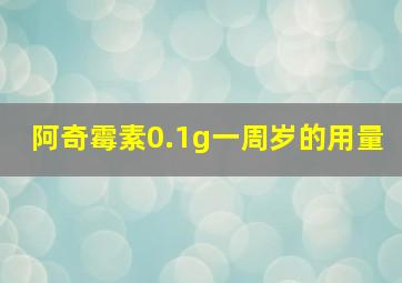 阿奇霉素0.1g一周岁的用量