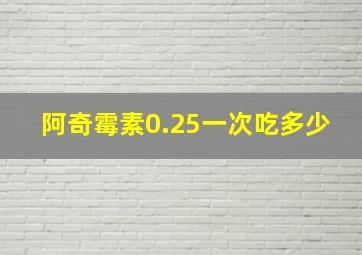 阿奇霉素0.25一次吃多少