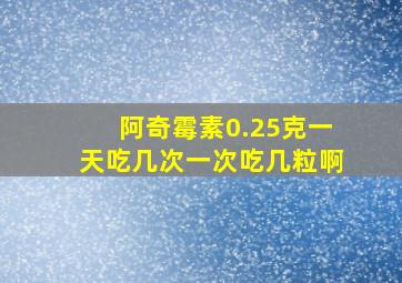 阿奇霉素0.25克一天吃几次一次吃几粒啊