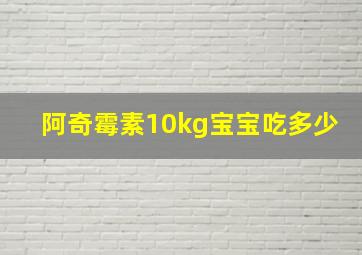 阿奇霉素10kg宝宝吃多少