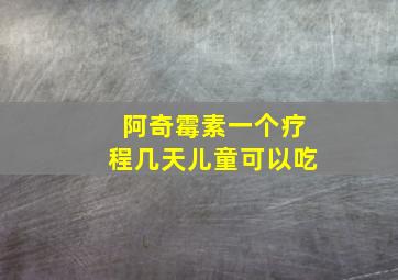 阿奇霉素一个疗程几天儿童可以吃