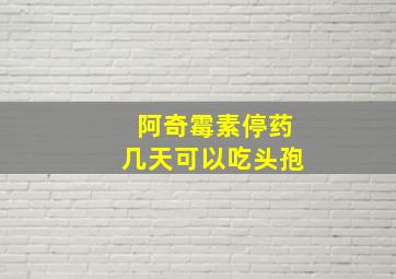 阿奇霉素停药几天可以吃头孢