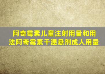 阿奇霉素儿童注射用量和用法阿奇霉素干混悬剂成人用量