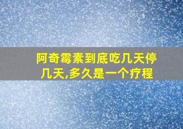 阿奇霉素到底吃几天停几天,多久是一个疗程