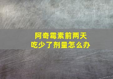 阿奇霉素前两天吃少了剂量怎么办