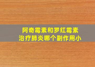 阿奇霉素和罗红霉素治疗肺炎哪个副作用小