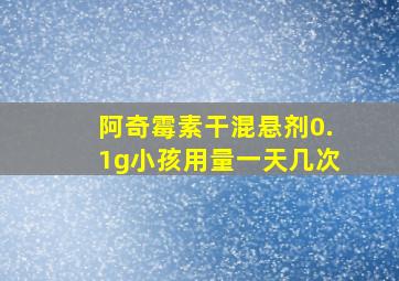 阿奇霉素干混悬剂0.1g小孩用量一天几次