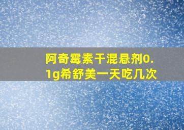 阿奇霉素干混悬剂0.1g希舒美一天吃几次