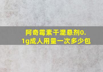 阿奇霉素干混悬剂0.1g成人用量一次多少包