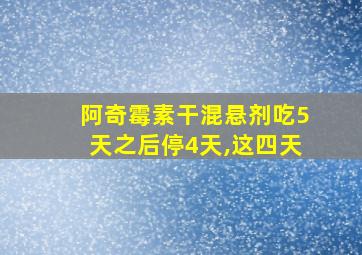 阿奇霉素干混悬剂吃5天之后停4天,这四天