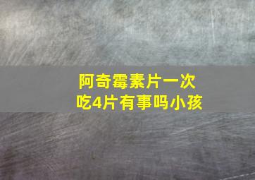 阿奇霉素片一次吃4片有事吗小孩