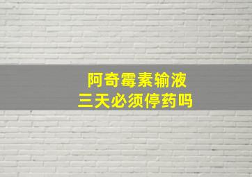 阿奇霉素输液三天必须停药吗