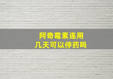 阿奇霉素连用几天可以停药吗