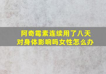 阿奇霉素连续用了八天对身体影响吗女性怎么办