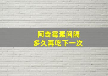 阿奇霉素间隔多久再吃下一次