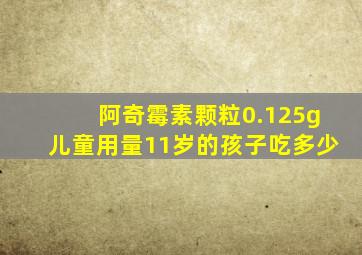 阿奇霉素颗粒0.125g儿童用量11岁的孩子吃多少