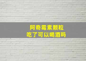 阿奇霉素颗粒吃了可以喝酒吗