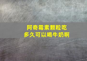 阿奇霉素颗粒吃多久可以喝牛奶啊