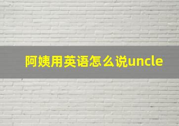 阿姨用英语怎么说uncle