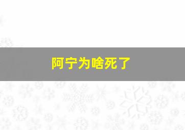 阿宁为啥死了