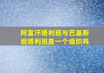 阿富汗塔利班与巴基斯坦塔利班是一个组织吗