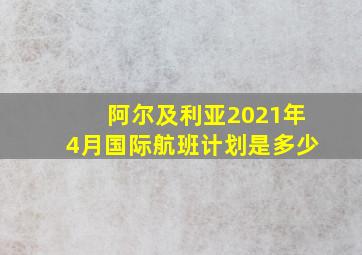 阿尔及利亚2021年4月国际航班计划是多少