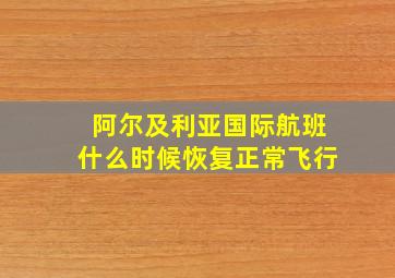 阿尔及利亚国际航班什么时候恢复正常飞行