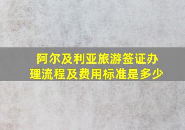 阿尔及利亚旅游签证办理流程及费用标准是多少