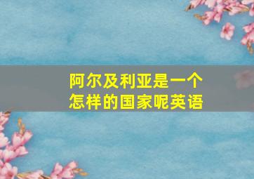 阿尔及利亚是一个怎样的国家呢英语