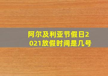 阿尔及利亚节假日2021放假时间是几号