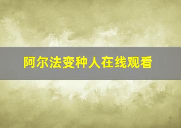 阿尔法变种人在线观看