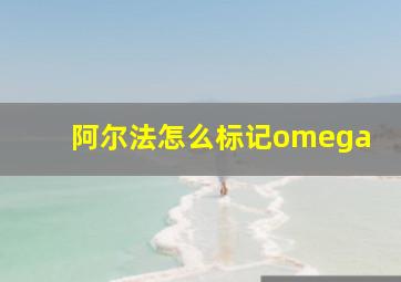 阿尔法怎么标记omega