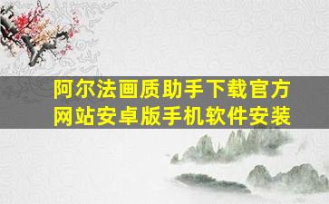 阿尔法画质助手下载官方网站安卓版手机软件安装