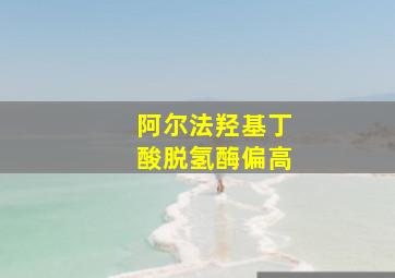 阿尔法羟基丁酸脱氢酶偏高