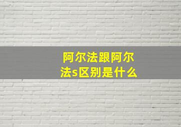 阿尔法跟阿尔法s区别是什么