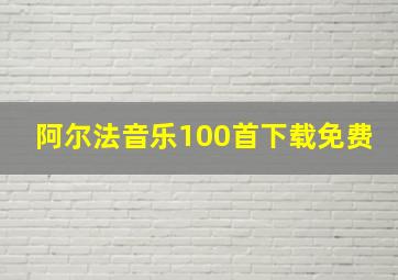 阿尔法音乐100首下载免费