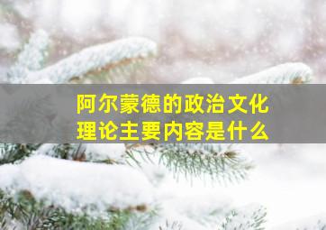 阿尔蒙德的政治文化理论主要内容是什么